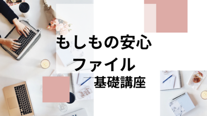 「もしも」の時に備える書類や情報のお片付け
〜個人別ファイルを作ろう〜